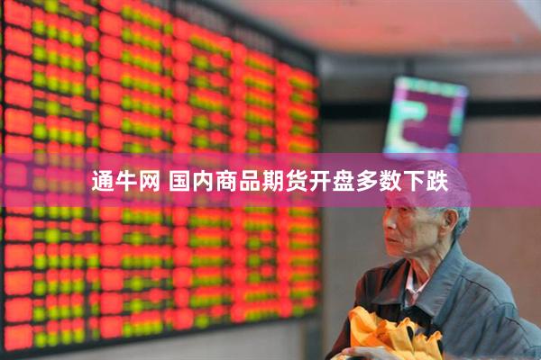 通牛网 国内商品期货开盘多数下跌