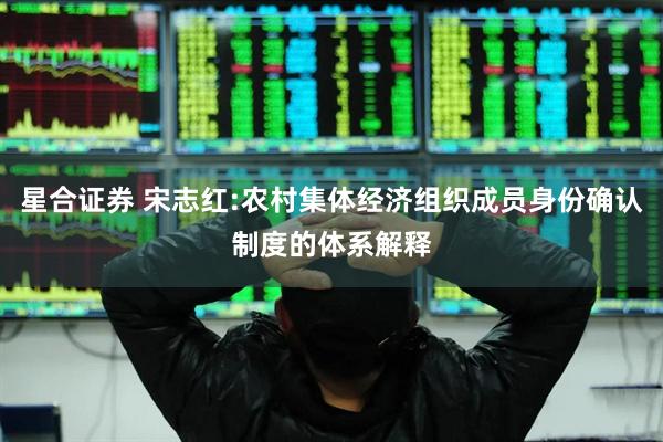 星合证券 宋志红:农村集体经济组织成员身份确认制度的体系解释